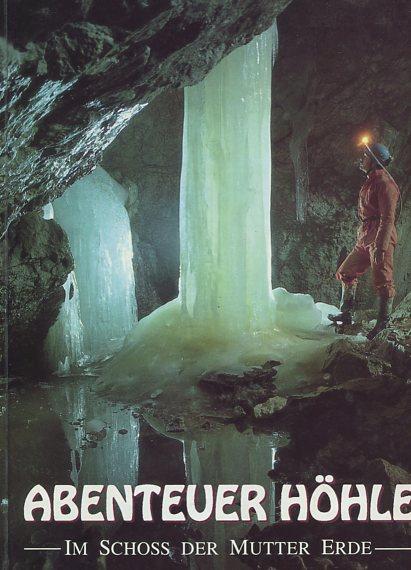Abenteuer Höhle. Im Schoss der Mutter Erde. Mitarb. v. Gerald Knobloch, Erich Kurzmann,