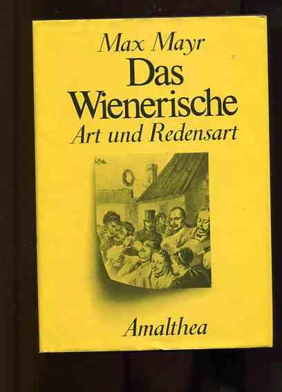 Das Wienerische. Art und Redensart - Mayr Max