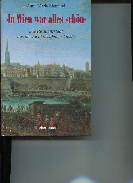 In Wien war alles schön. Die Residenzstadt aus der Sicht berühmter Gäste