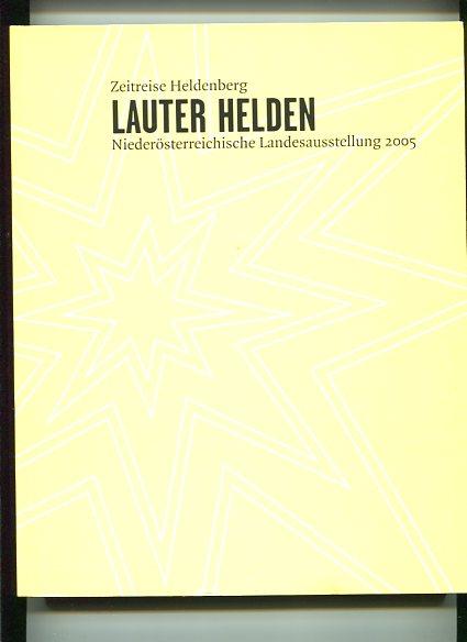 Zeitreise Heldenberg. Lauter Helden. [Katalog zur Niederösterreichischen Landesausstellung, 2005].