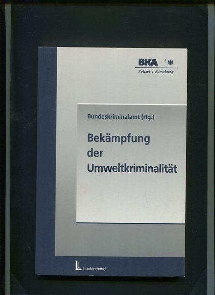 Bekämpfung der Umweltkriminalität. BKA Polizei und Forschung Band 8. - Bundeskriminalamt als Herausgeber und Diverse Autoren
