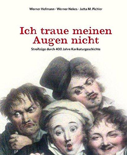 Ich traue meinen Augen nicht - Streifzüge durch 400 Jahre Karikatur und Bildsatire - Mit Werken aus der Sammlung Werner Nekes. Anlässlich der Ausstellung Ich Traue Meinen Augen Nicht. Streifzüge durch 400 Jahre Karikatur und Bildsatire. Mit Werken aus der - Hofmann, Werner, Werner Nekes und Jutta Maria Pichler