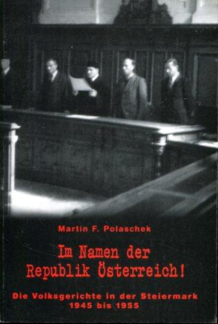 Im Namen der Republik Österreich! Die Volksgerichte in der Steiermark 1945 bis 1955