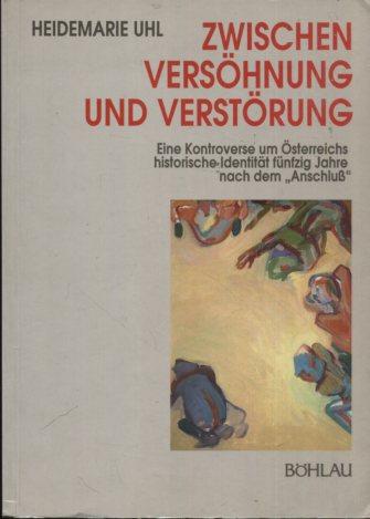 Zwischen Versöhnung und Verstörung: Eine Kontroverse um Österreichs historische Identität fünfzig Jahre nach dem Anschluss (Böhlaus zeitgeschichtliche Bibliothek)