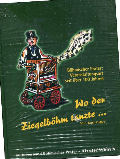 Wo der Ziegelböhm tanzte . - der Böhmische Prater - Veranstaltungsort seit über 100 Jahren. Hrsg.: Kulturverband Böhmischer Prater - Tivoli - Wien X, Favoriten. - Pufler, Karl