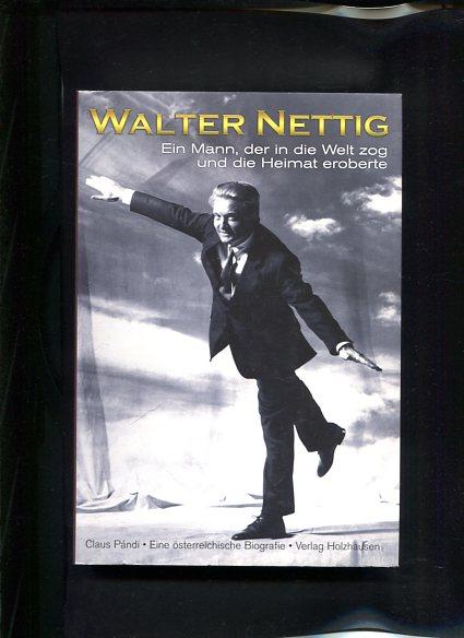 Walter Nettig: Ein Mann, der in die Welt zog und die Heimat eroberte. Eine österreichische Biografie