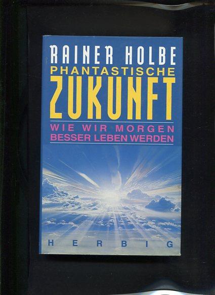 Phantastische Zukunft: Wie wir morgen besser leben werden (Neues Bewusstsein)