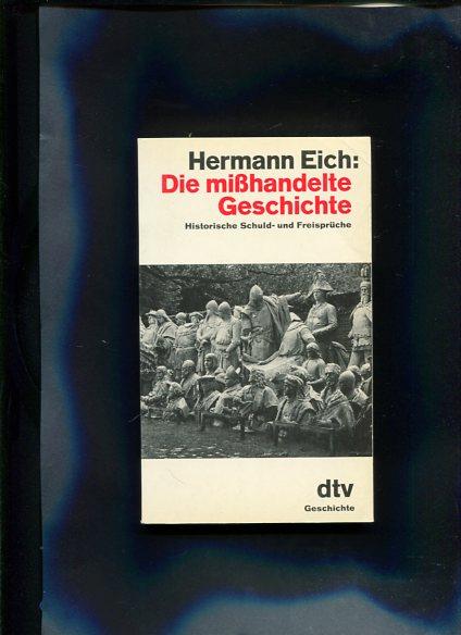 Die mißhandelte Geschichte. Historische Schuld- und Freisprüche.