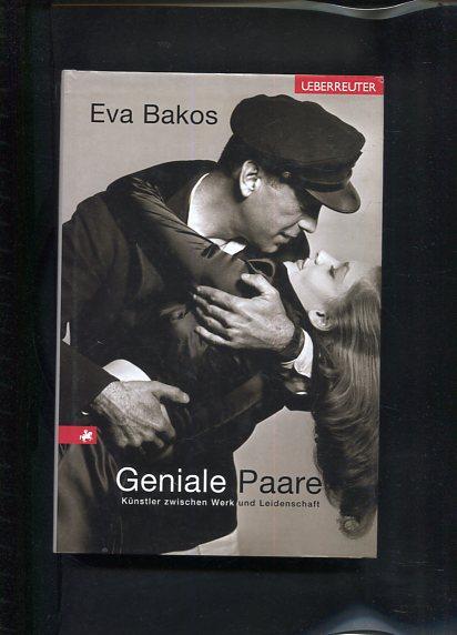 Geniale Paare Künstler zwischen Werk und Leidenschaft - Bakos, Eva
