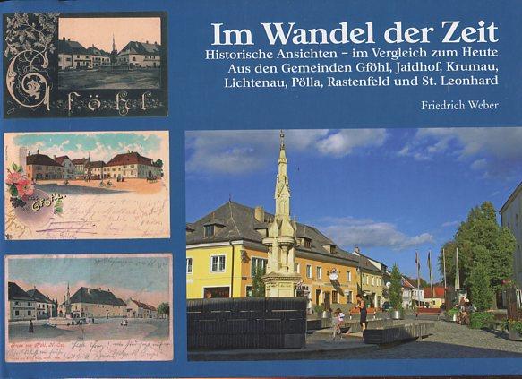 Im Wandel der Zeit. Historische Ansichten im Vergleich zu Heute - Aus den Gemeinden Gföhl, Jaidhof, Krumau, Lichtenau, Pölla, Rastenfeld und St. Leonhard. - Weber, Friedrich