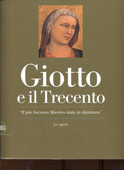 Giotto e il Trecento.. Il piu Sovrano Maestro stato in dipintura.