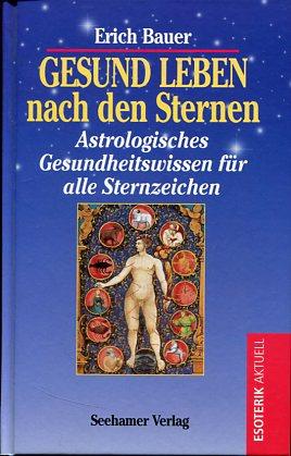 Gesund leben nach den Sternen. Astrologisches Gesundheitswissen für alle Sternzeichen.