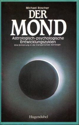 Der Mond - Astrologisch-psychologische Entwicklungszyklen - Eine Einführung in die transpersonale...