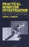 Practical Homicide Investigation Tactics Procedures And Forensic Techniques Di Geberth Vernon J