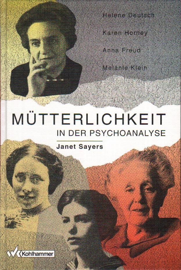 Mütterlichkeit in der Psychoanalyse. Helene Deutsch, Karen Horney, Anna Freud, Melanie Klein. Hrsg. u. Einf.v. W. Mertens u. Chr. Rohde-Dachser. - Sayers, Janet