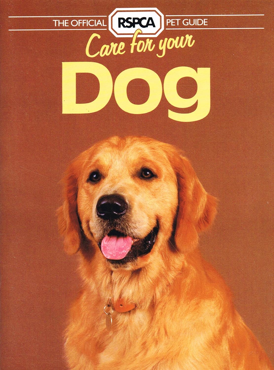 Care For Your Dog : The Official (RSPCA Pet Guide : - Tina Hearne ; ( Photographers ) John Clegg & Bruce Coleman ; ( Illustrator ) Robert Morton
