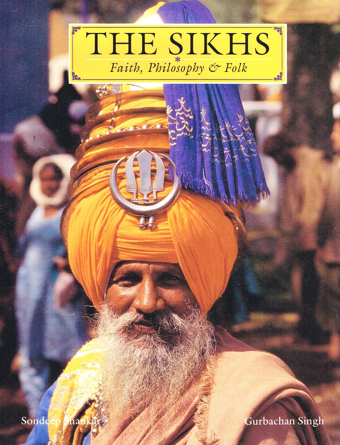 The Sikhs : Faith , Philosophy & Folk : - Gurbachan Singh ; ( Photographer ) Sondeep Shankar