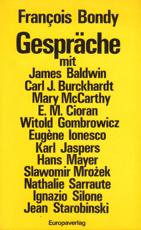 Gespräche mit James Baldwin, Carl J. Burckhardt, Mary McCarthy, E.M. Cioran, Witold Gombrowicz, Eugène Ionesco, Karl Jaspers, Hans Mayer, Slawomir Mrozek, Nathalie Sarraute, Ignazio Silone, Jean Starobinski. Umschlag von Georg Schmied. - Bondy, Francois