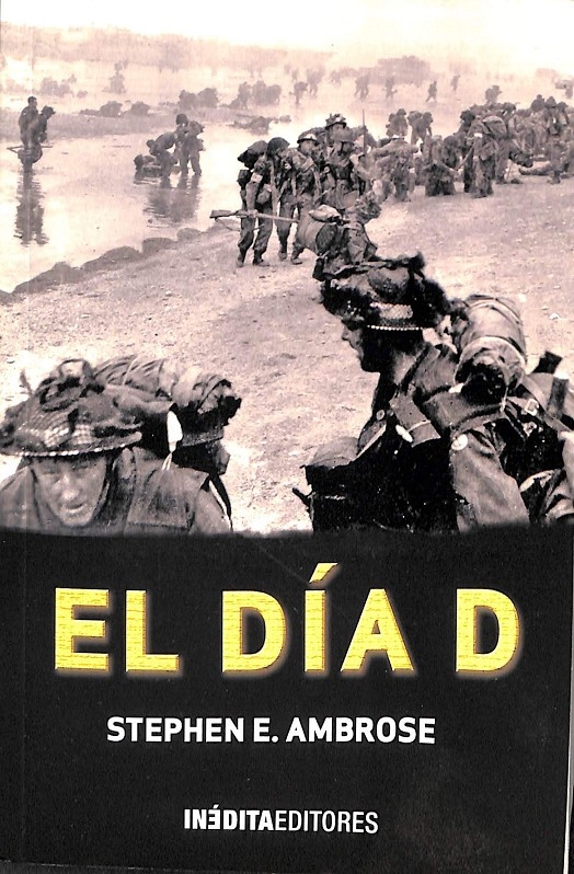 EL DÍA D. LA BATALLA CULMINANTE DE LA SEGUNDA GUERRA MUNDIAL - AMBROSE, STEPHEN E.