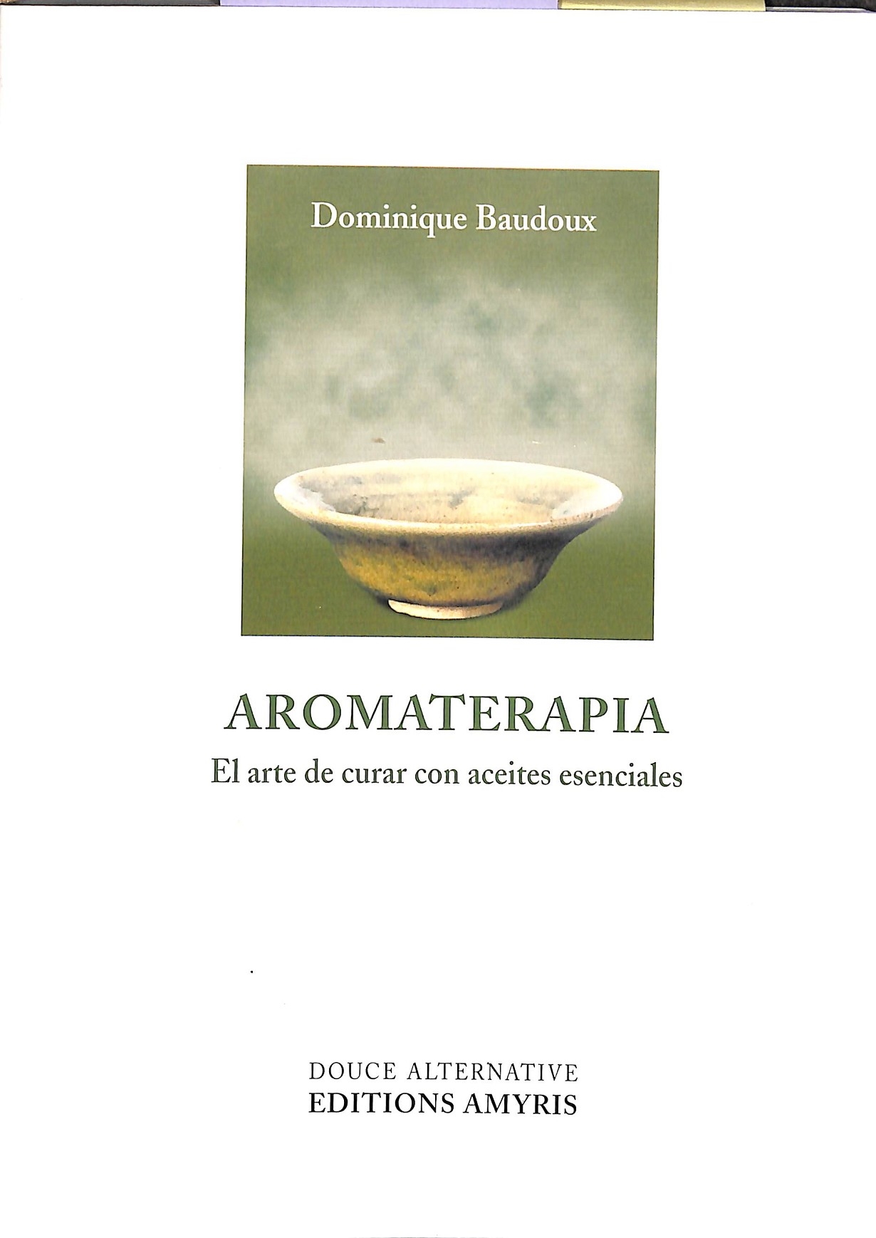 AROMATERAPIA. EL ARTE DE CURAR CON ACEITES ESENCIALES - BAUDOUX, DOMINIQUE