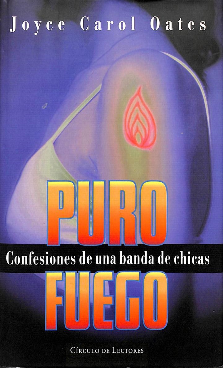 PURO FUEGO, CONFESIONES DE UNA BANDA DE CHICAS. - JOYCE CAROL ATES