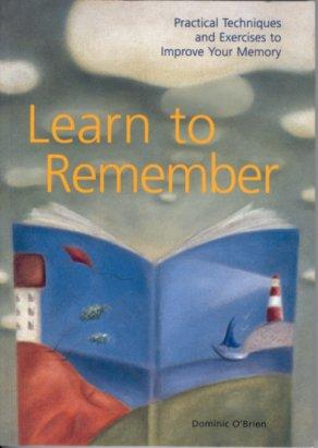 Learn to Remember : Practical Techniques and Exercises to Improve Your Memory