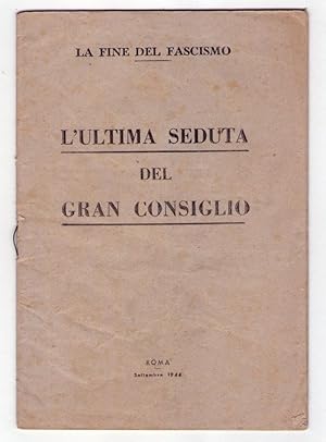 La fine del Fascismo. L'ultima seduta del Gran Consiglio. Settembre 1944