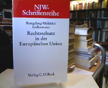 Rechtsschutz in der Europäischen Union : Durchsetzung des Gemeinschaftsrechts vor europäischen und deutschen Gerichten. von und Andreas Middeke und Martin Gellermann. Unter Mitarb. von Michael Ch. Jakobs, Neue juristische Wochenschrift : Schriftenreihe de - Rengeling, Hans-Werner.