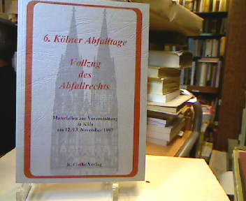 Vollzug des Abfallrechts : Druckschrift zu den 6. Kölner Abfalltagen , Materialien zur Veranstaltung in Köln am 12. 13. November 1997 / hrsg. von , Gerhard Schmitt-Gleser - Klett, Wolfgang.