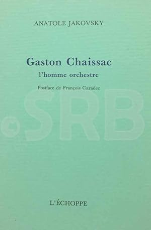 Gaston Chaissac. L'homme orchestre. Postface de François Caradec.