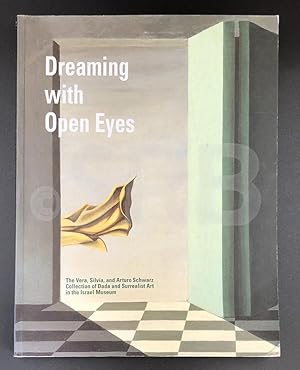 Dreaming with Open Eyes. The Vera, Silvia and Arturo Schwarz Collection of Dada and Surrealist Ar...