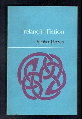 Ireland in Fiction. A Guide to Irish Novels, Tales, Romances and Folklore Volume I - Brown, Stephen J