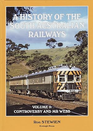 A History of the South Australian Railways - Volume 5 - Controversy and Mr Webb