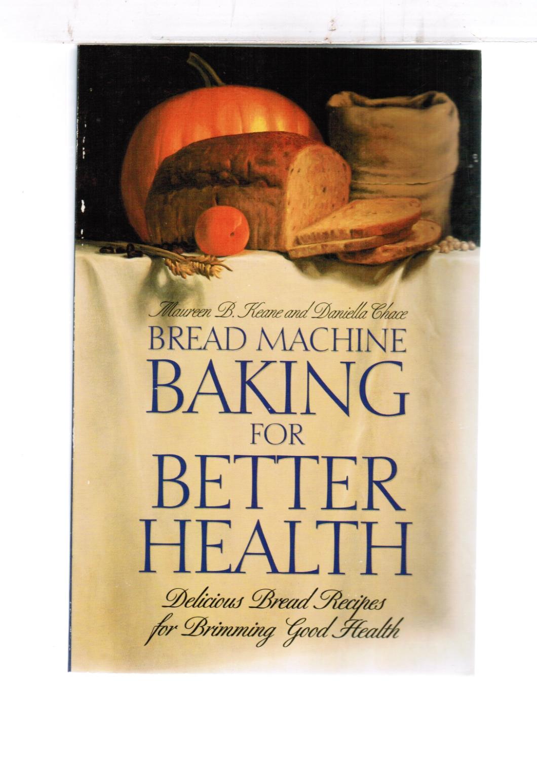 Bread Machine Baking for Better Health: Delicious Bread Recipes for Brimming Good Health