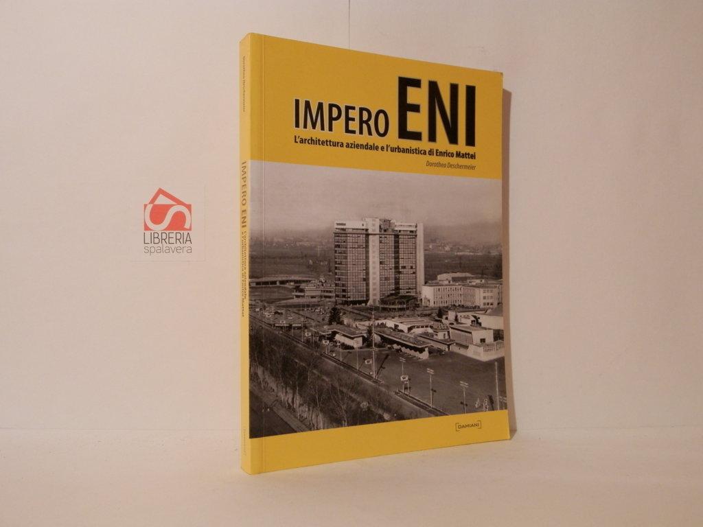 Impero ENI : l'architettura aziendale e l'urbanistica di Enrico Mattei - Deschermeier, Dorothea