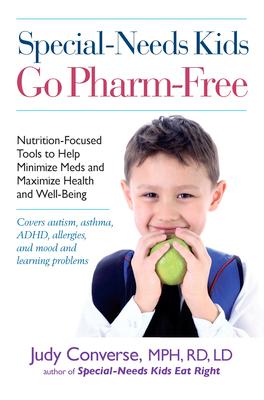 Special-Needs Kids Go Pharm-Free : Nutrition-Focused Tools to Help Minimize Meds and Maximize Hea...