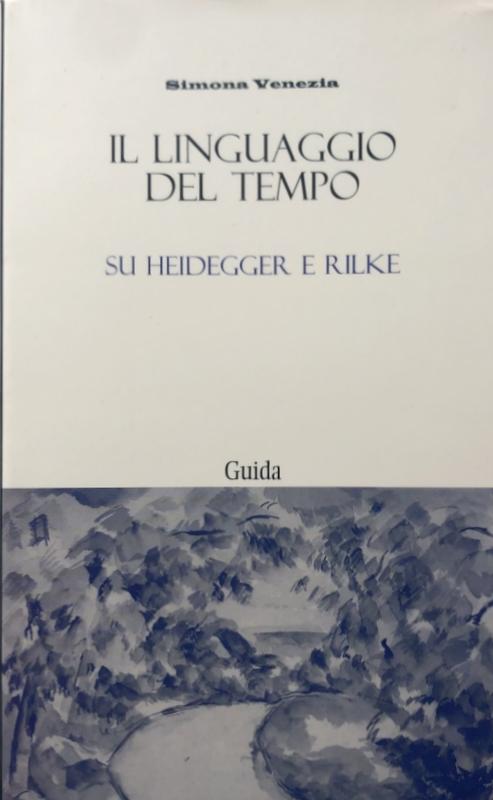 IL LINGUAGGIO DEL TEMPO SU HEIDEGGER E RILKE - SIMONA VENEZIA