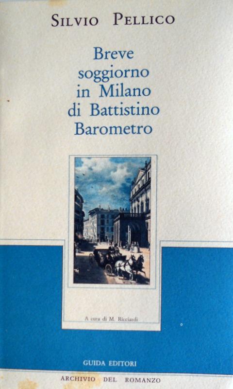 BREVE SOGGIORNO IN MILANO DI BATTISTINO BAROMETRO da SILVIO PELLICO ... BREVE SOGGIORNO IN MILANO DI BATTISTINO BAROMETRO da SILVIO PELLICO ...