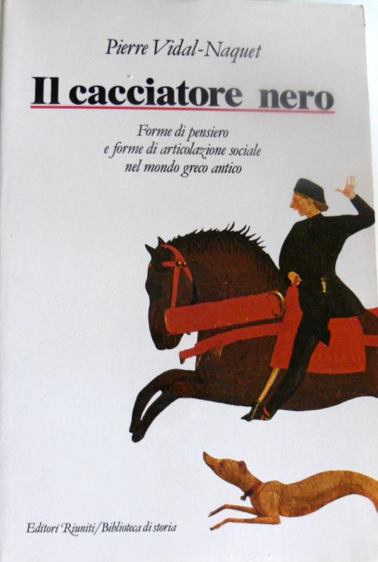 IL CACCIATORE NERO: FORME DI PENSIERO E FORME D'ARTICOLAZIONE SOCIALE NEL MONDO GRECO ANTICO - PIERRE VIDAL-NAQUET