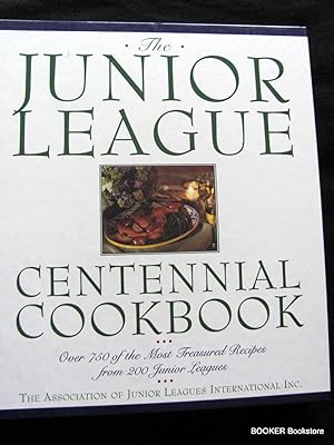 The Junior League Centennial Cookbook: Over 750 of the Most Treasured Recipes from 200 Junior Lea...