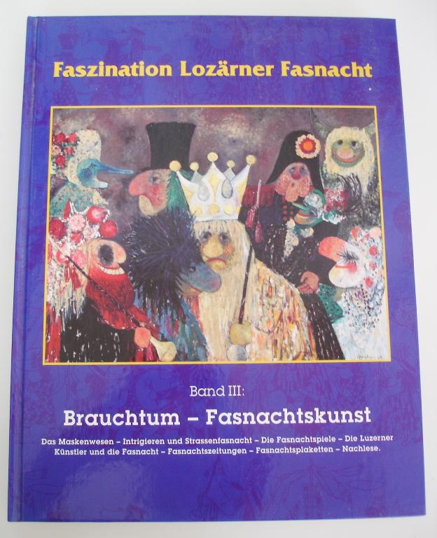 Faszination Lozärner Fasnacht, Band III, Brauchtum - Fasnachtskunst, Das Maskenwesen-Intrigieren und Strassenfasnacht, Die Luzerner usw.
