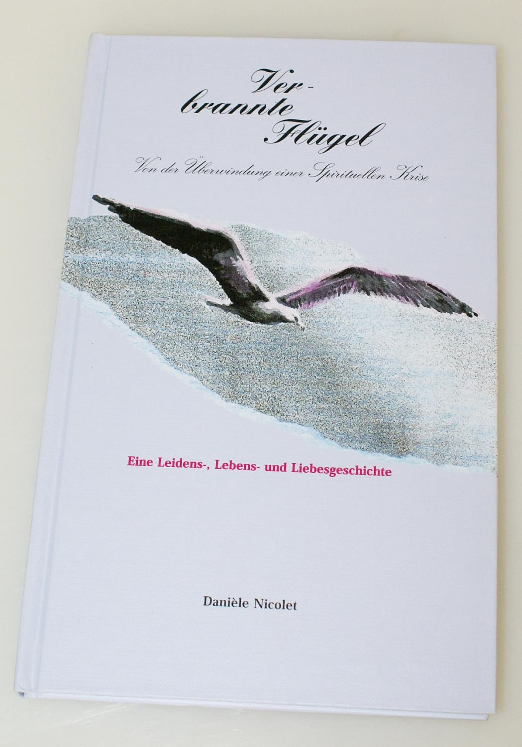 Verbrannte Flügel: Von der Überwindung einer spirituellen Krise. Eine Leidens-, Lebens- und Liebesgeschichte