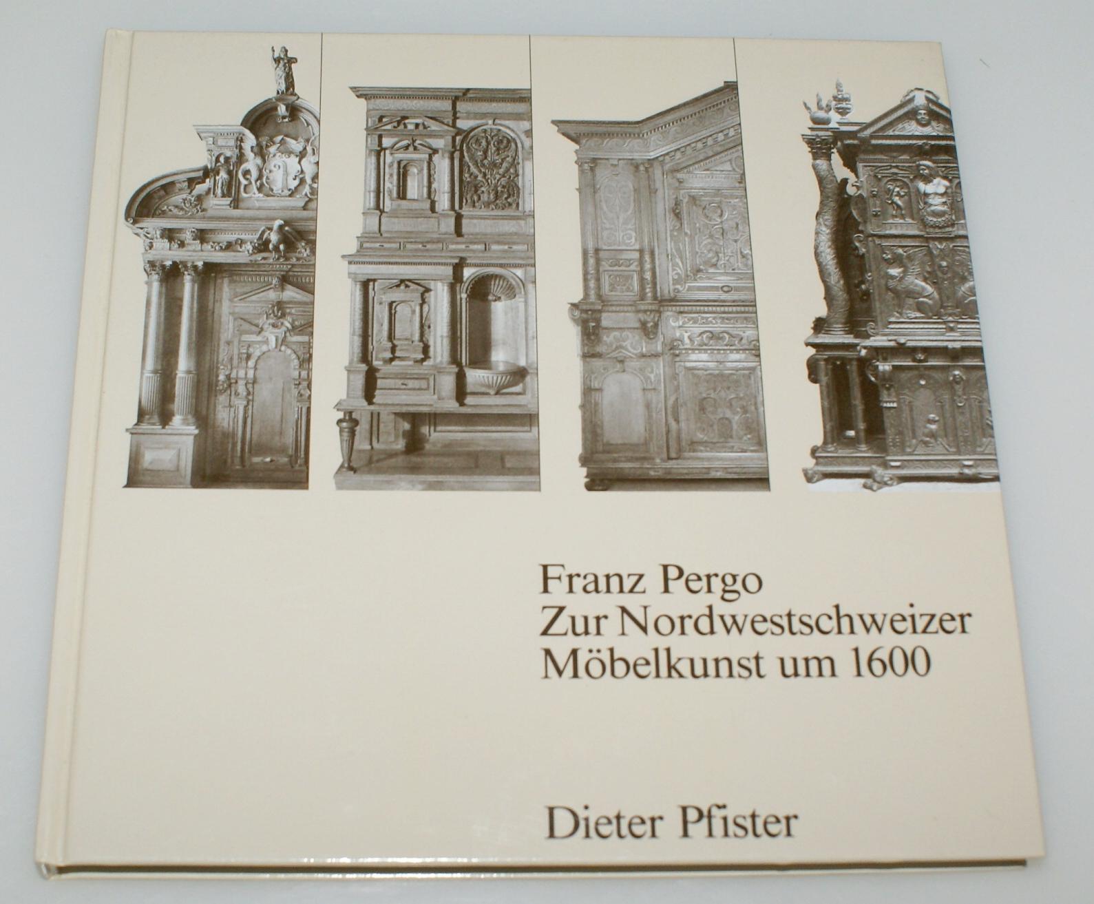 Franz Pergo: Zur Nordwestschweizer Möbelkunst um 1600 (Abhandlungen des Historischen Museums Basel)