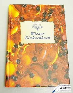 Wiener Einkochbuch - Die besten Rezepte zum Einkochen, Nachkochen und Geniessen.