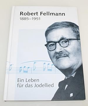 Robert Fellmann 1885-1951 - Ein Leben für das Jodellied