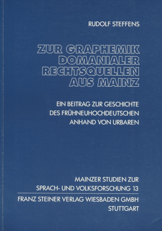 Zur Graphemik domanialer Rechtsquellen aus Mainz : (1315 - 1564) ; ein Beitrag zur Geschichte des Frühneuhochdeutschen anhand von Urbaren. - Steffens, Rudolf