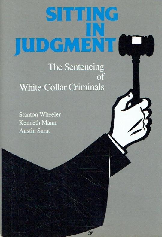 Sitting in Judgment. The Sentencing of White-Collar Criminals. - Wheeler, Stanton; Mann, Kenneth; Sarat, Austin.