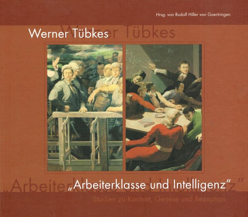 Werner Tübkes "Arbeiterklasse und Intelligenz". Katalog zur Ausstellung im Museum der bildenden Künste Leipzig: Studien zu Kontext, Genese und Rezeption