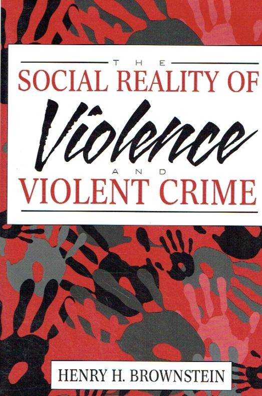 The Social Reality of Violence and Violent Crime. - Brownstein, Henry H.