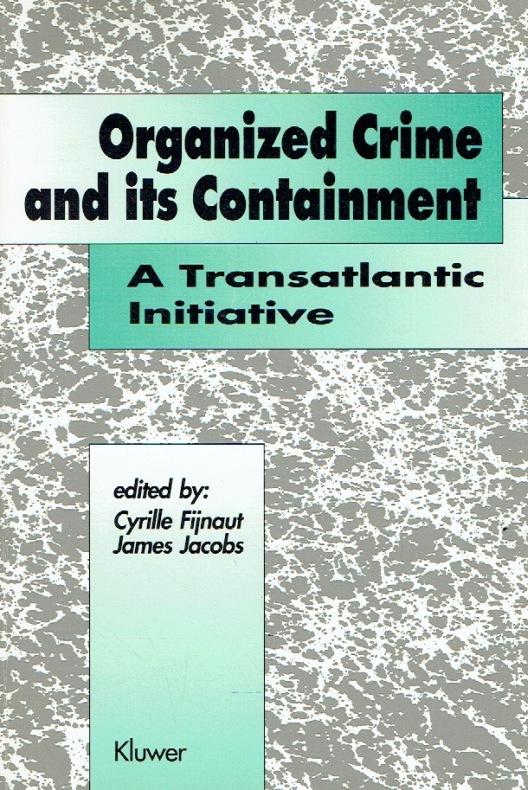 Organized Crime and Its Containment. A Transatlantic Initiative. - Fijnaut, Cyrille; Jacobs, James.